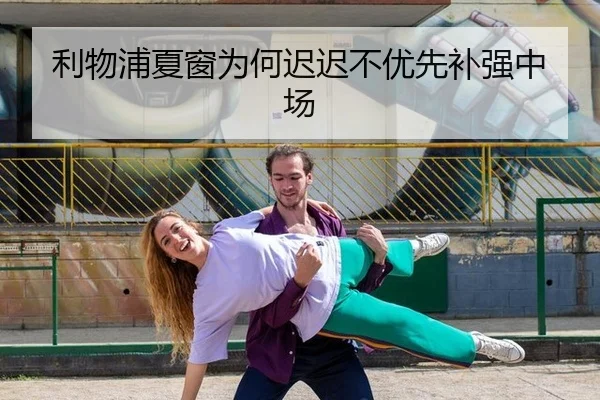 利物浦夏窗为何迟迟不优先补强中场